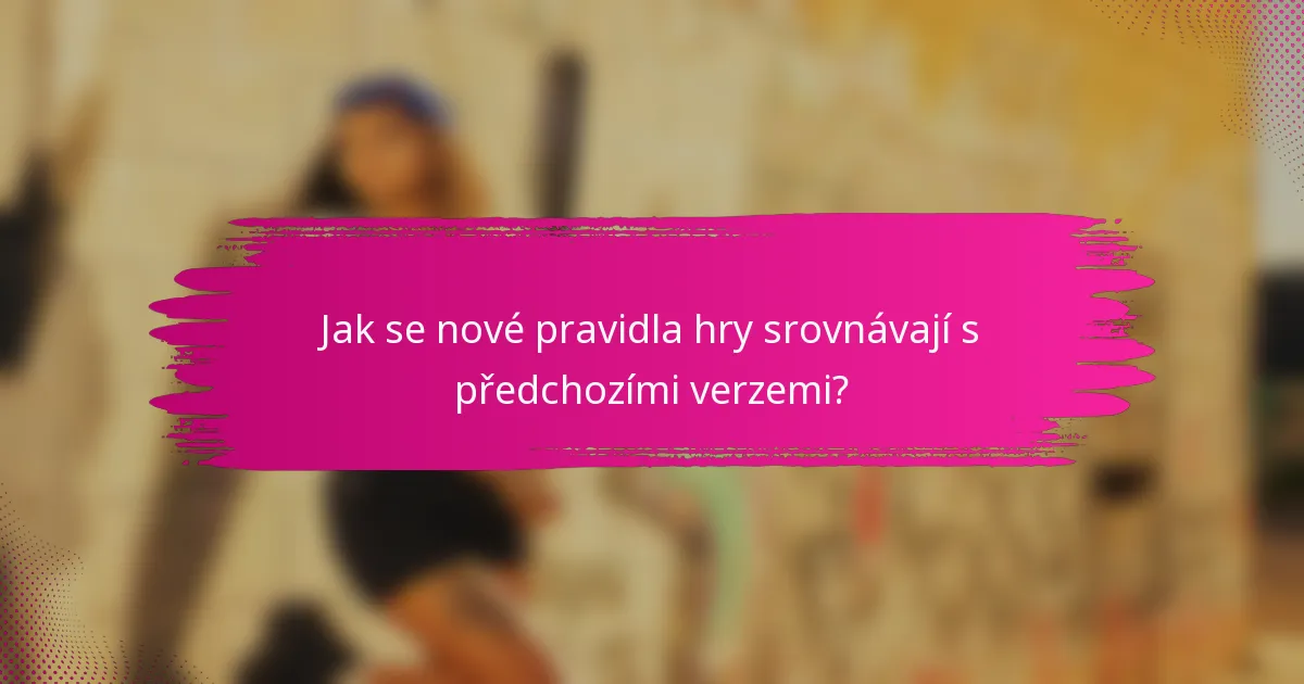 Jak se nové pravidla hry srovnávají s předchozími verzemi?