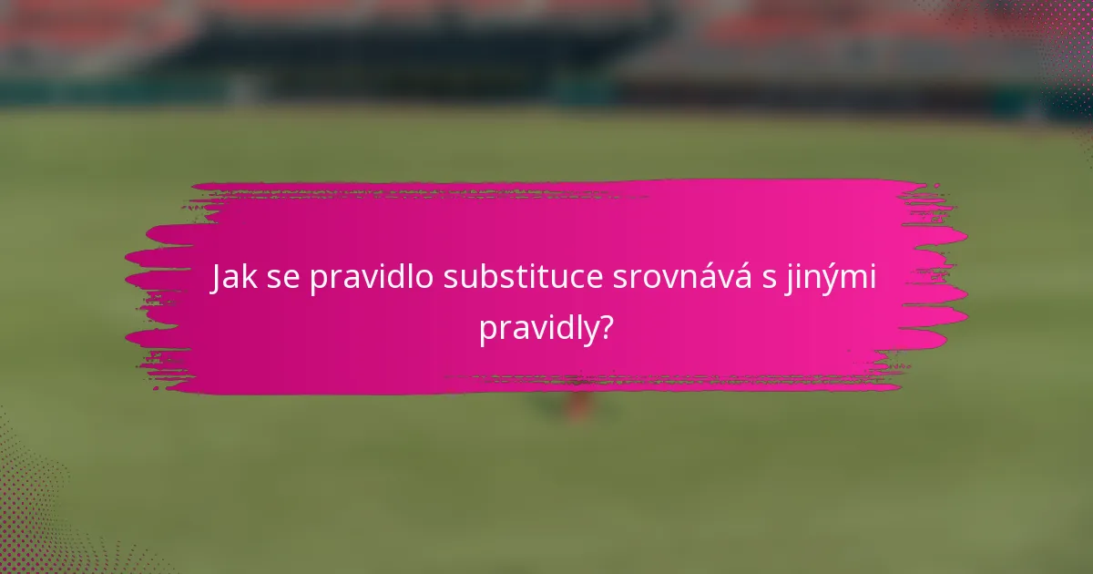 Jak se pravidlo substituce srovnává s jinými pravidly?