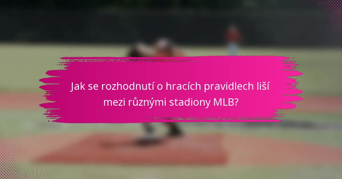 Jak se rozhodnutí o hracích pravidlech liší mezi různými stadiony MLB?