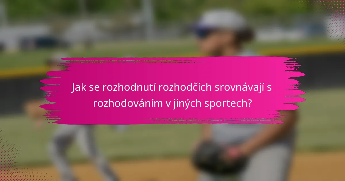Jak se rozhodnutí rozhodčích srovnávají s rozhodováním v jiných sportech?
