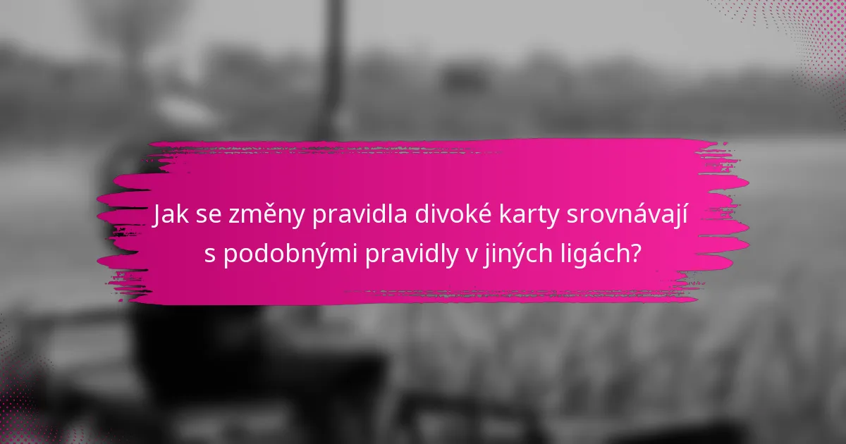 Jak se změny pravidla divoké karty srovnávají s podobnými pravidly v jiných ligách?