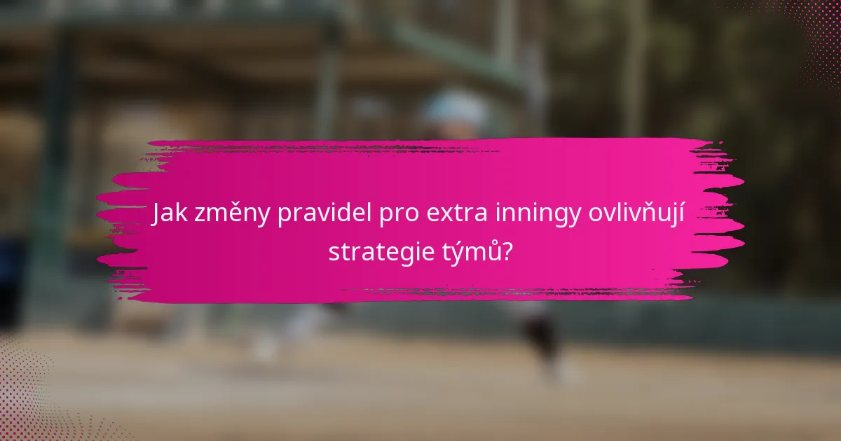 Jak změny pravidel pro extra inningy ovlivňují strategie týmů?