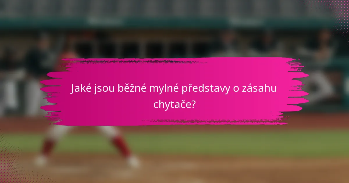 Jaké jsou běžné mylné představy o zásahu chytače?