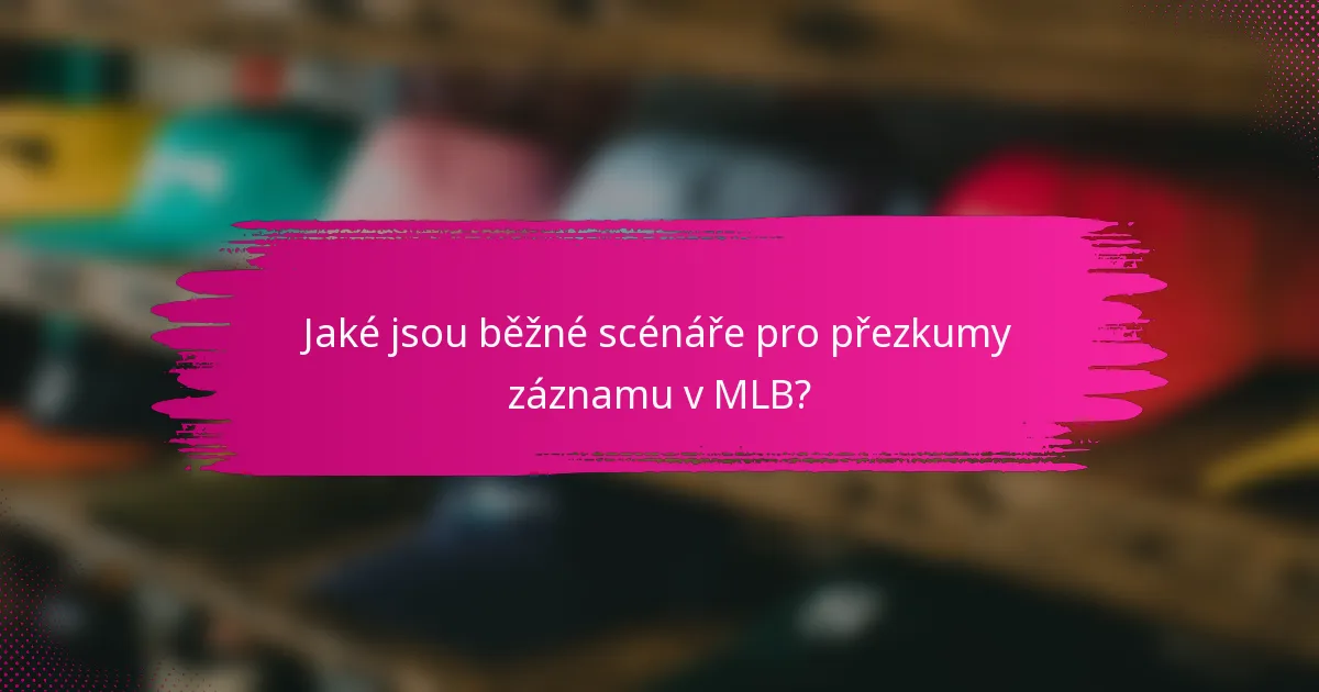 Jaké jsou běžné scénáře pro přezkumy záznamu v MLB?