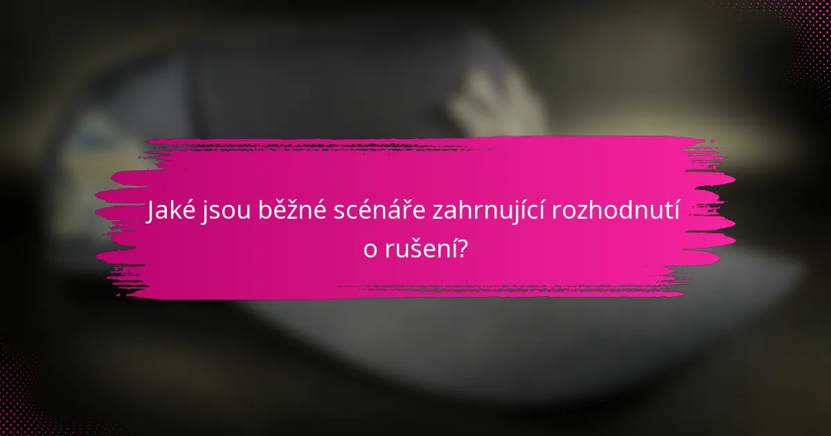 Jaké jsou běžné scénáře zahrnující rozhodnutí o rušení?