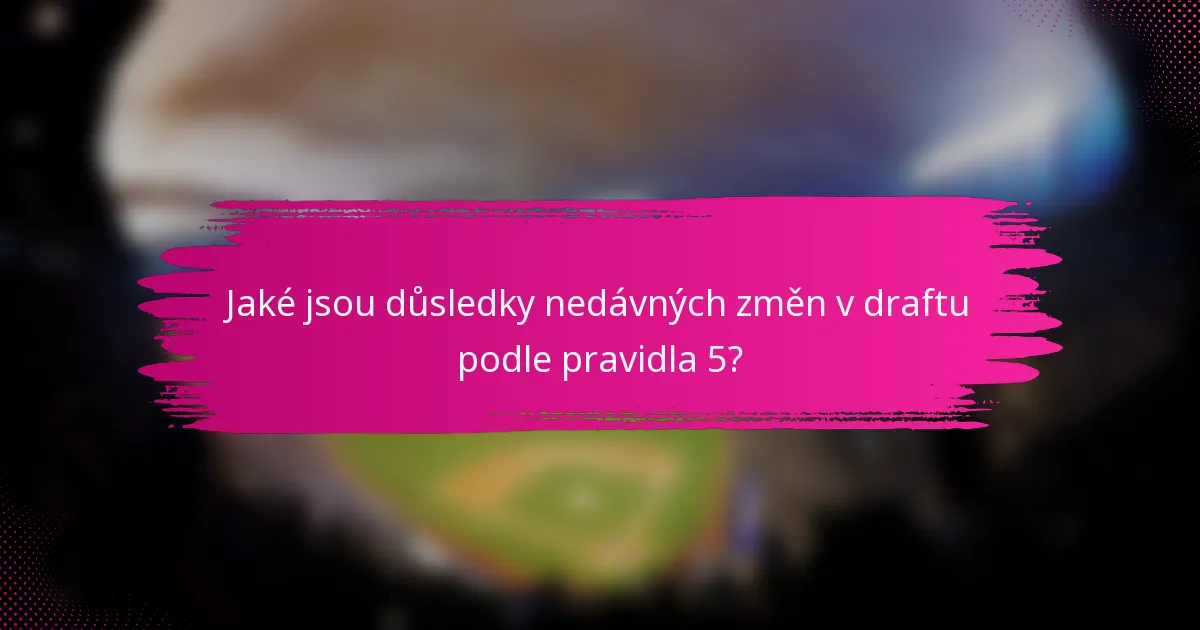 Jaké jsou důsledky nedávných změn v draftu podle pravidla 5?