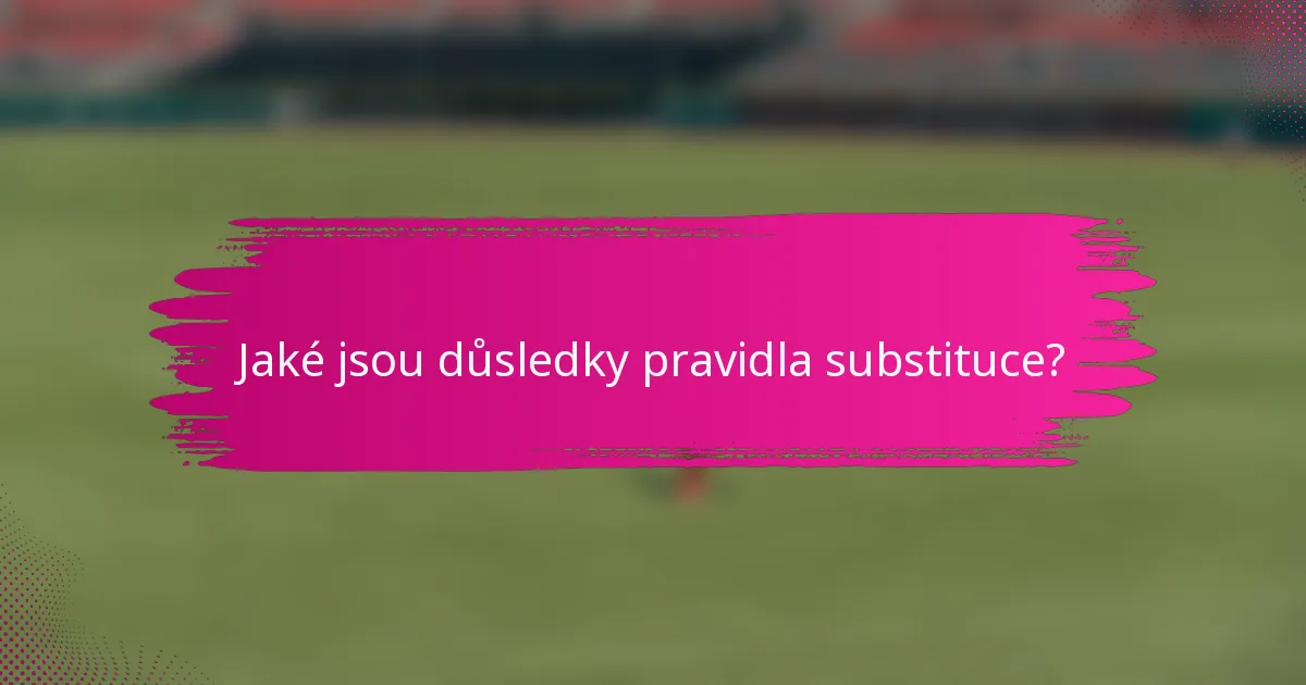 Jaké jsou důsledky pravidla substituce?