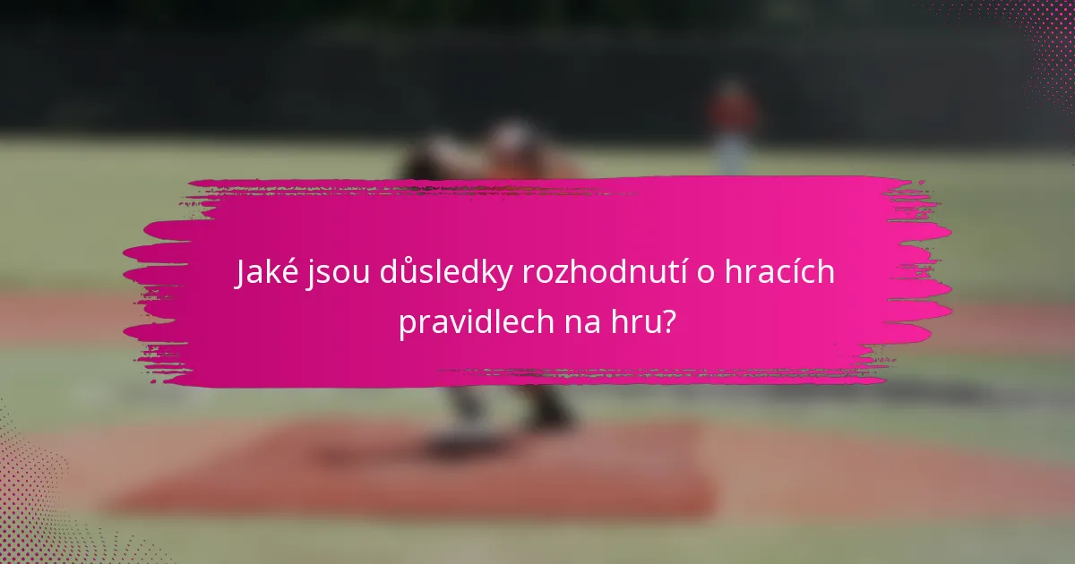 Jaké jsou důsledky rozhodnutí o hracích pravidlech na hru?