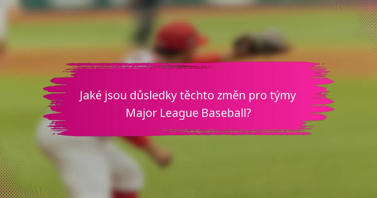 Jaké jsou důsledky těchto změn pro týmy Major League Baseball?