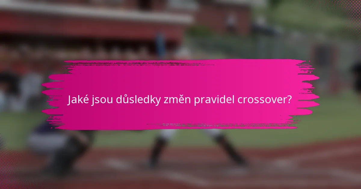 Jaké jsou důsledky změn pravidel crossover?