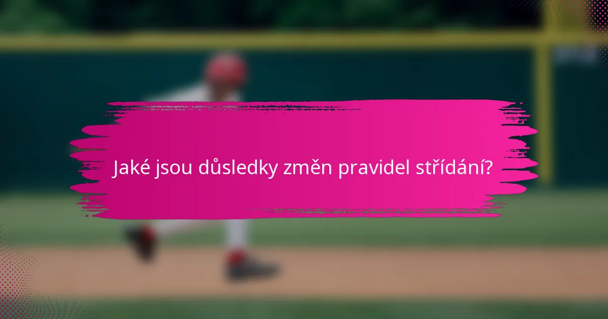 Jaké jsou důsledky změn pravidel střídání?