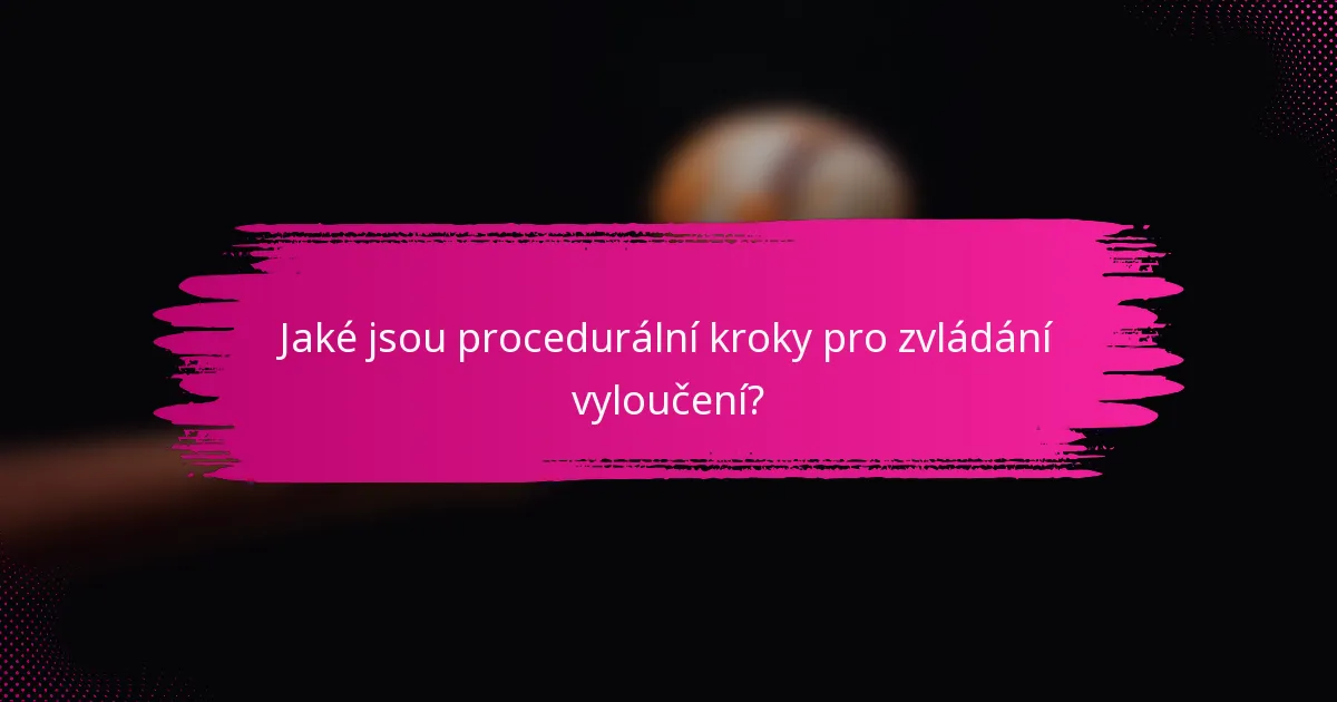 Jaké jsou procedurální kroky pro zvládání vyloučení?