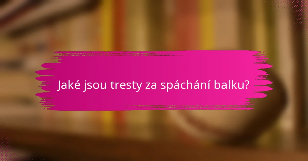Jaké jsou tresty za spáchání balku?