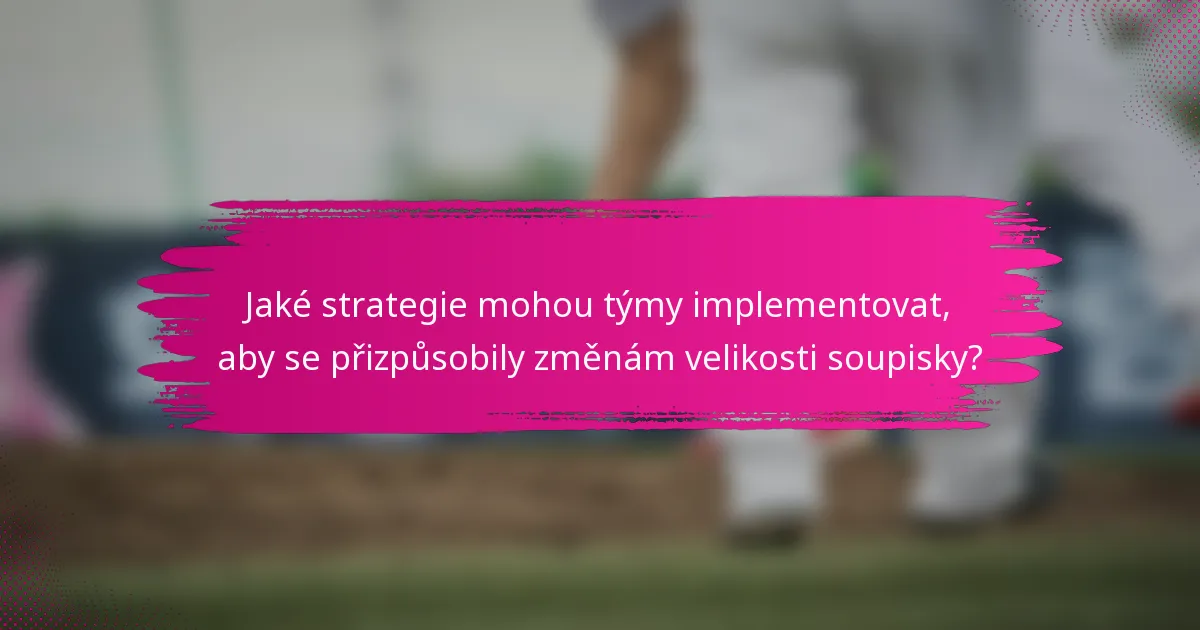 Jaké strategie mohou týmy implementovat, aby se přizpůsobily změnám velikosti soupisky?