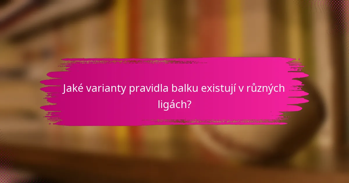 Jaké varianty pravidla balku existují v různých ligách?