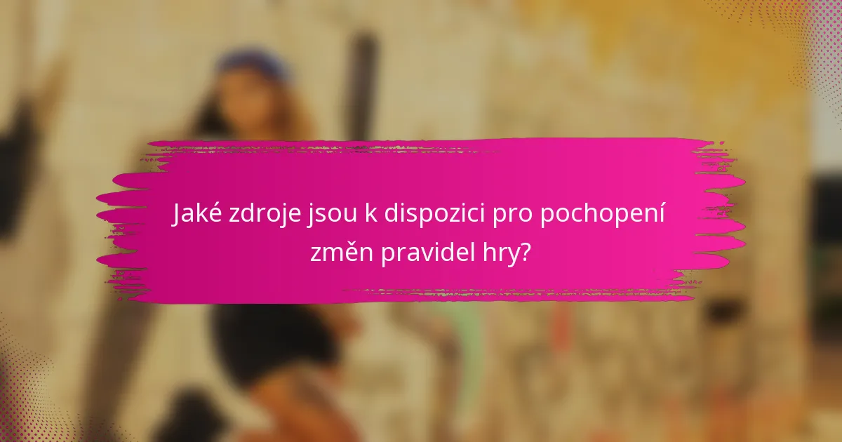 Jaké zdroje jsou k dispozici pro pochopení změn pravidel hry?